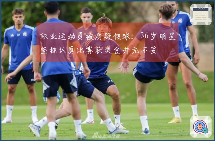 职业运动员被质疑假球：36岁明星坚称认真比赛获奖金并无不妥